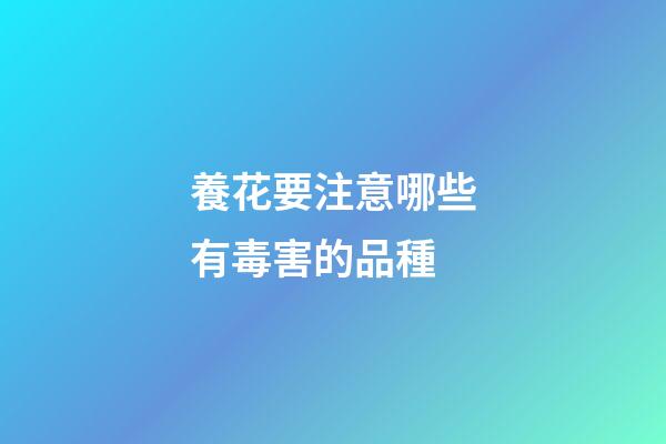 養花要注意哪些有毒害的品種