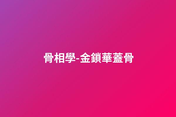 骨相學-金鎖華蓋骨