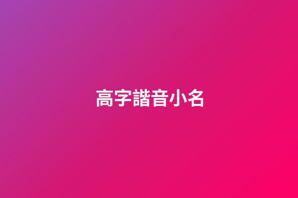 高字諧音小名(高的諧音字寓意好的成語)-第1張-寶寶起名-玄機派