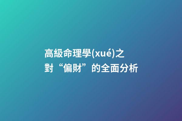 高級命理學(xué)之對“偏財”的全面分析