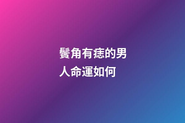 鬢角有痣的男人命運如何