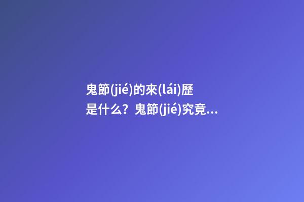 鬼節(jié)的來(lái)歷是什么？鬼節(jié)究竟有何意義