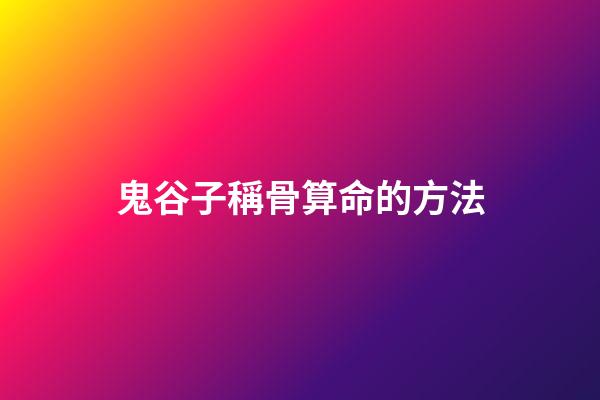 鬼谷子稱骨算命的方法