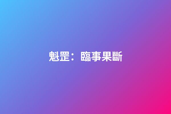 魁罡：臨事果斷