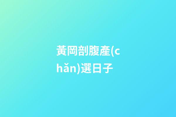 黃岡剖腹產(chǎn)選日子