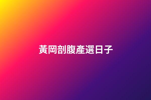 黃岡剖腹產選日子