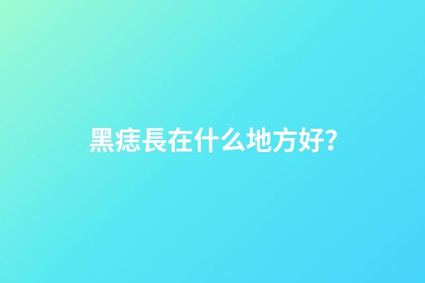 黑痣長在什么地方好？