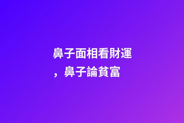 鼻子面相看財運，鼻子論貧富